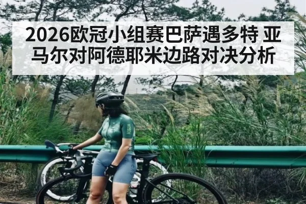 2026欧冠小组赛巴萨遇多特 亚马尔对阿德耶米边路对决分析